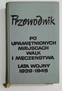 PRZEWODNIK PO UPAMITNIONYCH MIEJSCACH WALK I MCZESTWA. LATA WOJNY 1939-1945 1964 - 2870474024