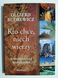 KTO CHCE, NIECH WIERZY. WSPOMNIENIA REPORTERA - Olgierd Budrewicz - 2871489895