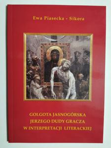 GOLGOTA JASNOGRSKA JERZEGO DUDY GRACZA W INTERPRETACJI LITERACKIEJ - Ewa Piasecka  - 2871490005