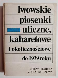 IWOWSKIE PIOSENKI ULICZNE, KABARETOWE I OKOLICZNOCIOWE DO 1939 ROKU - Jerzy Habela - 2871874674