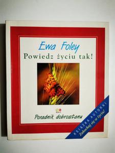 POWIEDZ YCIU TAK. PORADNIK DOBROSTANU - Ewa Foley - 2875957082