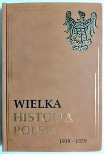 WIELKA HISTORIA POLSKI 1918  - 2876486580