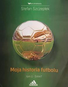 MOJA HISTORIA FUTBOLU. TOM 1 - Stefan Szczepek - 2878883184