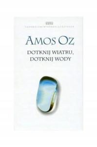 Dotknij wiatru dotknij wody Amos Oz - 2870942271