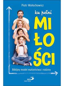 Ku peni mioci Biblijny model maestwa i rodziny Piotr Woochowicz - 2871275783