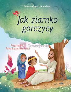 Jak ziarnko gorczycy. Przypowieci Pana Jezusa dla dzieci - 2872829723