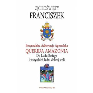 Adhortacja Querida Amazonia Do Ludu Boego i wszystkich ludzi dobrej woli - Ojciec wity Franciszek - 2869416282