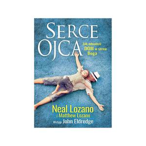 Serce Ojca Jak odnale dom w sercu Boga Neal Lozano i Matthew Lozano - 2869416655