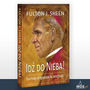 Id do Nieba! Duchowy drogowskaz ku wiecznoci abp Fulton J. Sheen - 2869416730