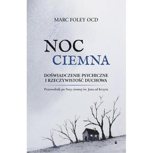 Noc Ciemna Dowiadczenie psychiczne i rzeczywisto duchowa Przewodnik po Nocy Ciemnej w. Jana od Krzya Marc Foley OCD - 2869416878