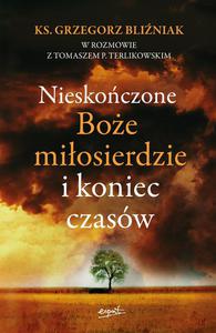 Nieskoczone Boe Miosierdzie i koniec czasw ks Grzegorz Bliniak Tomasz P Terlikowski - 2869417221