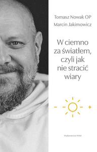 W ciemno za wiatem czyli jak nie straci wiary Tomasz Nowak OP Marcin Jakimowicz - 2869417764