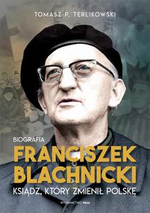 Franciszek Blachnicki Ksidz ktry zmieni Polsk Biografia Tomasz P. Terlikowski - 2869417765