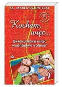 Kocham wic... Jak komunikowa mio w maestwie i rodzinie ks. Marek Dziewiecki - 2869417925