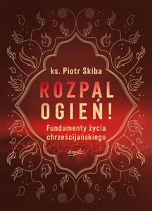 Rozpal ogie Fundamenty ycia chrzecijaskiego - 2872829664