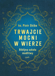 Trwajcie mocni w wierze ksidz Piotr Skiba - 2872829674