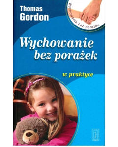 Wychowanie bez poraek w praktyce Thomas Gordon - 2875287912