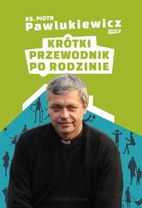 Krtki przewodnik po rodzinie ksidz Piotr Pawlukiewicz - 2875287915