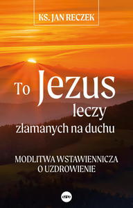 To Jezus leczy zamanych na duchu Jan Reczek - 2877977890