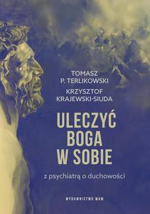 Uleczy Boga w sobie Z psychiatr o duchowoci Tomasz Terlikowski - 2877977909