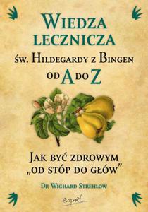 Wiedza lecznicza w. Hildegardy z Bingen od A do Z Jak by zdrowym od stp do gw dr Wighard Strehlow - 2832214161