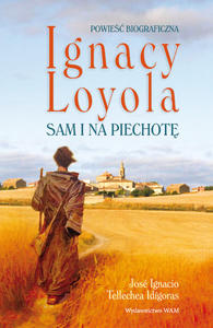 Ignacy Loyola Sam i na piechot (Powie biograficzna) - 2842794065