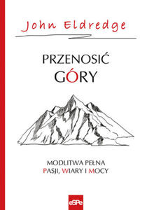 PRZENOSI GRY Modlitwa pena pasji, wiary i mocy - John Eldredge - 2846369485