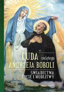 Cuda witego Andrzeja Boboli wiadectwa, ycie i modlitwy - 2869413185