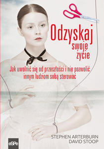 ODZYSKAJ SWOJE YCIE Jak uwolni si od przeszoci i nie pozwoli innym ludziom sob sterowa - 2869413263