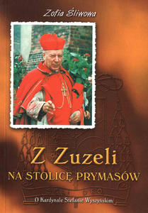 Z Zuzeli na Stolic Prymasw O Kardynale Stefanie Wyszyskim - 2832212271