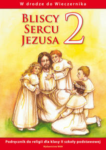 BLISCY SERCU JEZUSA - Podrcznik do religii dla klasy II SP - 2837160440