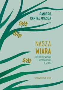 NASZA WIARA Credo rozwaane i wprowadzane w ycie, Raniero Cantalamessa - 2869413698