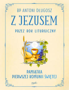 Z Jezusem przez rok liturgiczny Bp Antoni Dugosz Pamitka Pierwszej Komunii w. - 2869413970