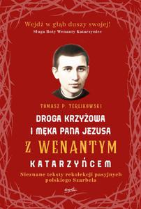 Droga krzyowa i Mka Pana Jezusa z Wenantym Katarzycem Nieznane teksty rekolekcji pasyjnych polskiego Szarbela - 2869415034