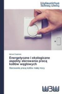 Energetyczne I Ekologiczne Aspekty Sterowania Prac Kot Ow W Glowych - 2857096437