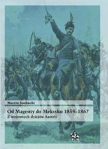 Od Magenty Do Meksyku 1859-1867. Z Wojennych Dziejw Austrii - 2846054268