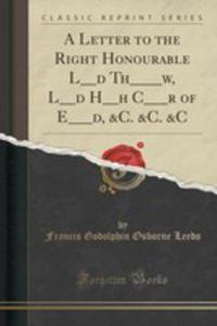 A Letter To The Right Honourable L__d Th____w, L__d H__h C___r Of E___d, &C. &C. &C (Classic Reprint) - 2852978931