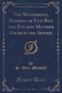 The Wonderful Stories Of Fuz-buz The Fly And Mother Grabem The Spider (Classic Reprint) - 2852908313