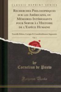 Recherches Philosophiques Sur Les Amricains, Ou Mmoires Intressants Pour Servir `a L'histoire De L'esp`ece Humaine, Vol. 1 - 2854024583