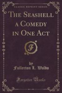 The Seashell A Comedy In One Act (Classic Reprint) - 2854678731