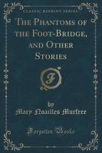 The Phantoms Of The Foot-bridge, And Other Stories (Classic Reprint) - 2852900338