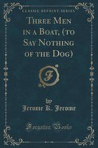 Three Men In A Boat, (To Say Nothing Of The Dog) (Classic Reprint) - 2852983766