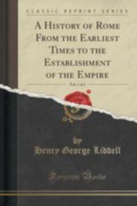 A History Of Rome From The Earliest Times To The Establishment Of The Empire, Vol. 1 Of 2 (Classic Reprint) - 2852868299