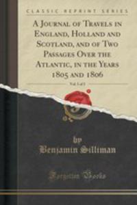 A Journal Of Travels In England, Holland And Scotland, And Of Two Passages Over The Atlantic, In The Years 1805 And 1806, Vol. 1 Of 3 (Classic Reprint) - 2855715679