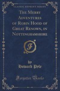 The Merry Adventures Of Robin Hood Of Great Renown, In Nottinghamshire (Classic Reprint) - 2852960434