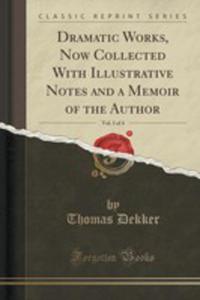 Dramatic Works, Now Collected With Illustrative Notes And A Memoir Of The Author, Vol. 1 Of 4 (Classic Reprint) - 2855126464