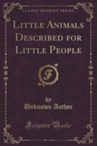 Little Animals Described For Little People (Classic Reprint) - 2852854874