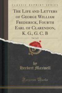 The Life And Letters Of George William Frederick, Fourth Earl Of Clarendon, K. G., G. C. B, Vol. 1 Of 2 (Classic Reprint) - 2855162689