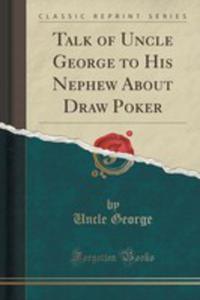 Talk Of Uncle George To His Nephew About Draw Poker (Classic Reprint) - 2852855214