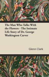 The Man Who Talks With The Flowers - The Intimate Life Story Of Dr. George Washington Carver - 2855760529